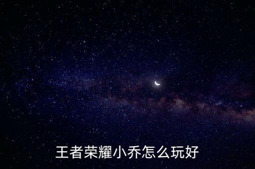 王者荣耀小乔怎么玩好