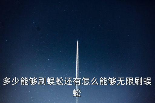 多少能够刷蜈蚣还有怎么能够无限刷蜈蚣