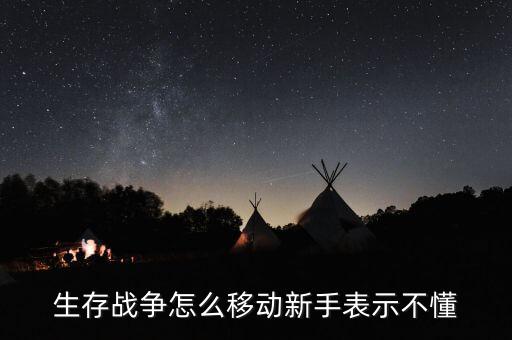 生存战争怎么移动新手表示不懂