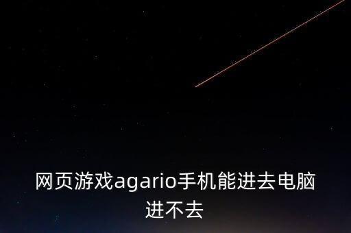 网页游戏agario手机能进去电脑进不去