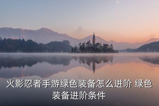 火影忍者手游地陆怎么进化，火影忍者手游鬼之卷轴是干什么的