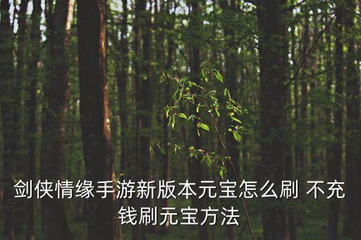 剑侠情缘手游新版本元宝怎么刷 不充钱刷元宝方法