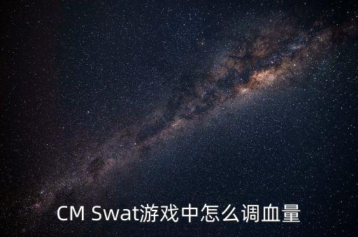 CM Swat游戏中怎么调血量