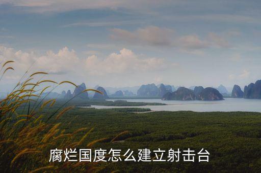 腐烂国度怎么建立射击台
