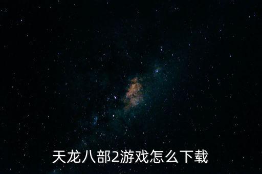 天龙八部2游戏怎么下载