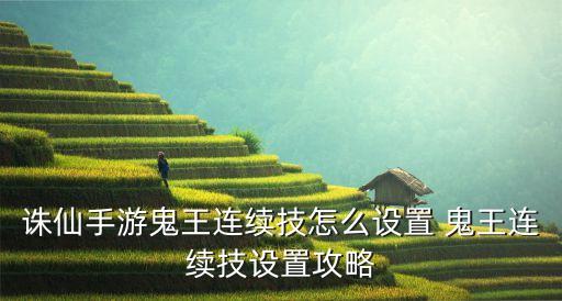 诛仙手游鬼王连续技怎么设置 鬼王连续技设置攻略