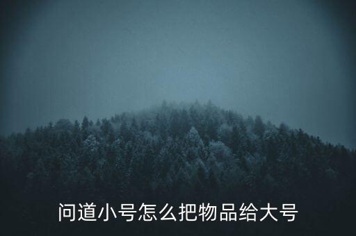 问道小号怎么把物品给大号