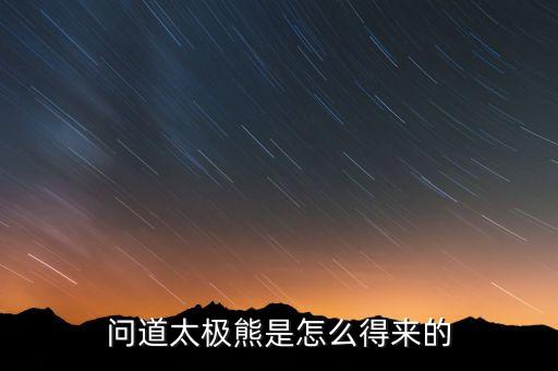 问道太极熊是怎么得来的