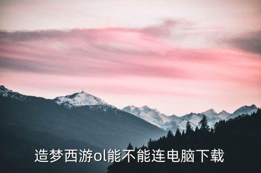 手游造梦西游ol电脑怎么下载，造梦西游ol如何下载电脑版