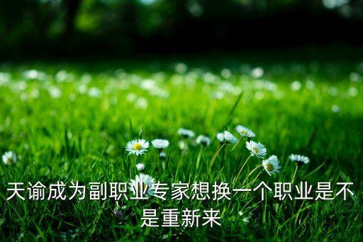 天谕成为副职业专家想换一个职业是不是重新来