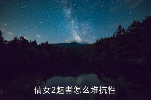 倩女2魅者怎么堆抗性