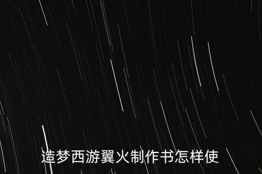 造梦西游翼火制作书怎样使