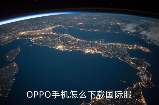 OPPO手机怎么下载国际服