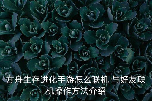 方舟生存进化手游怎么联机 与好友联机操作方法介绍