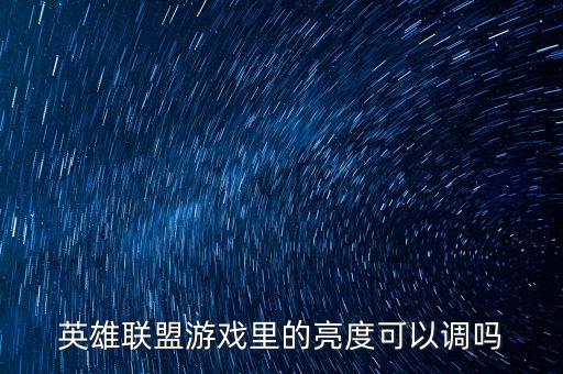 英雄联盟手游游戏亮度怎么调，LOL如何调亮度