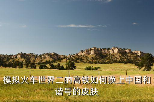列车模拟2手游怎么变中国高铁，模拟火车世界二怎么启动高铁