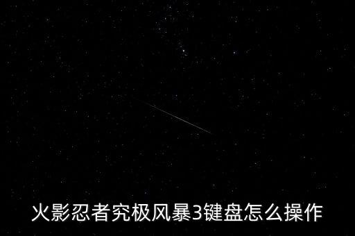 火影忍者究极风暴3键盘怎么操作