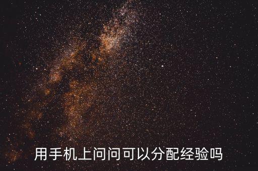 用手机上问问可以分配经验吗