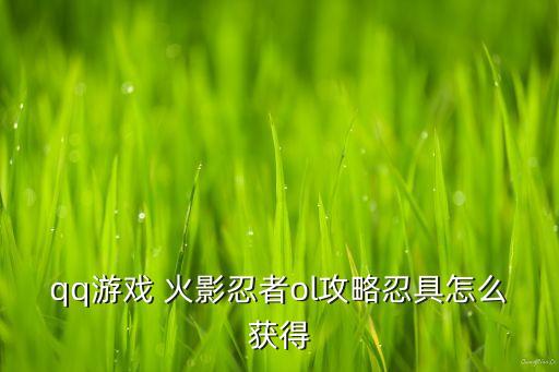 qq游戏 火影忍者ol攻略忍具怎么获得