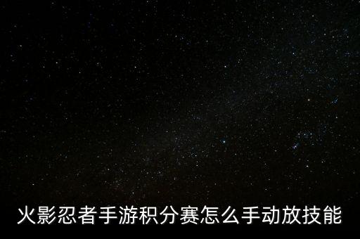 火影忍者手游积分赛怎么手动放技能