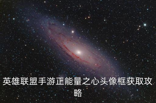 英雄联盟手游正能量之心头像框获取攻略