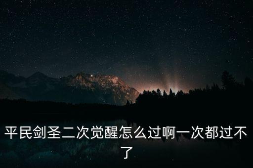 平民剑圣二次觉醒怎么过啊一次都过不了