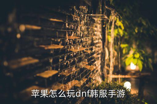 苹果怎么玩dnf韩服手游