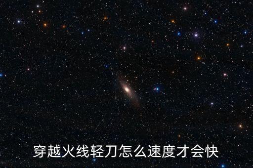 穿越火线轻刀怎么速度才会快