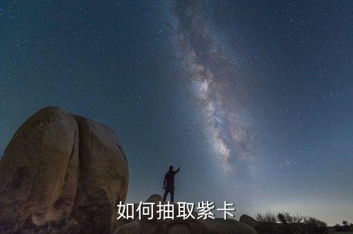 如何抽取紫卡