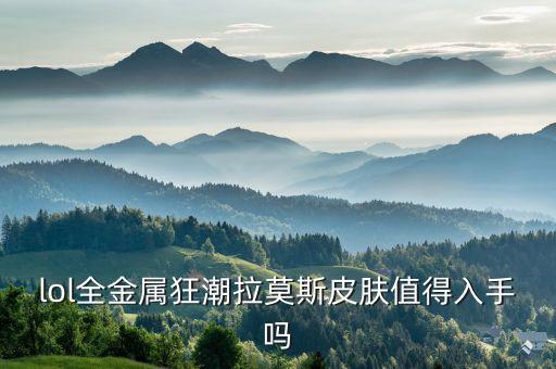 lol全金属狂潮拉莫斯皮肤值得入手吗
