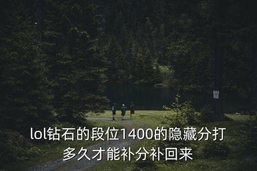 lol钻石的段位1400的隐藏分打多久才能补分补回来
