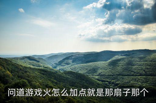 问道游戏火怎么加点就是那扇子那个