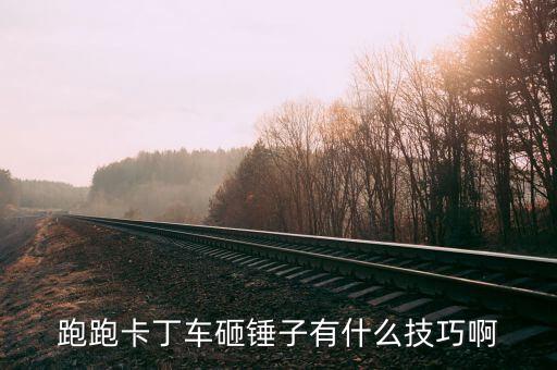跑跑卡丁车砸锤子有什么技巧啊