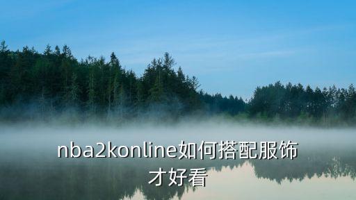 nba2konline如何搭配服饰才好看