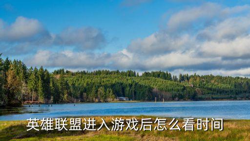 英雄联盟进入游戏后怎么看时间