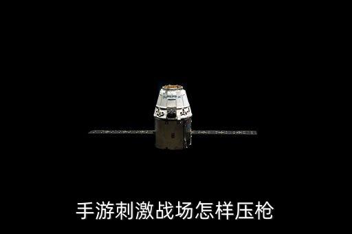 手游刺激战场怎样压枪