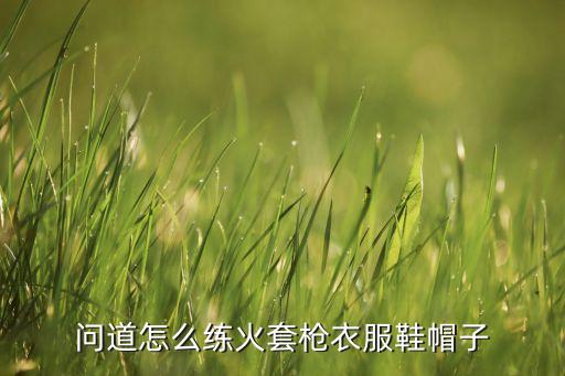 问道怎么练火套枪衣服鞋帽子