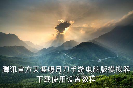 腾讯官方天涯明月刀手游电脑版模拟器下载使用设置教程
