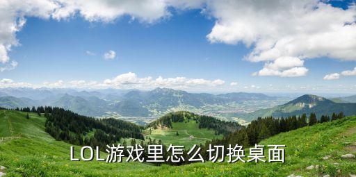 LOL游戏里怎么切换桌面