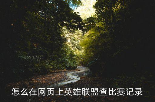 怎么在网页上英雄联盟查比赛记录