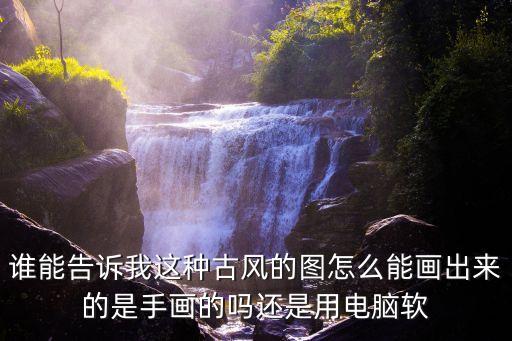 谁能告诉我这种古风的图怎么能画出来的是手画的吗还是用电脑软