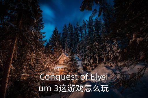 Conquest of Elysium 3这游戏怎么玩