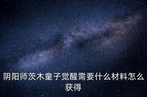 手游阴阳师炼狱茨木童子怎么升级，阴阳师茨木童子如何升星