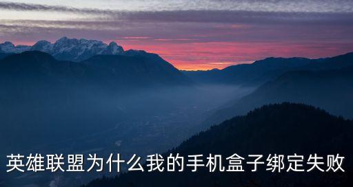 英雄联盟为什么我的手机盒子绑定失败