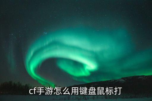 cf手游怎么用键盘鼠标打