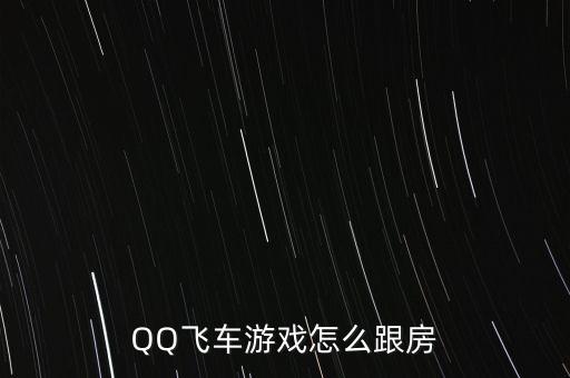 QQ飞车游戏怎么跟房