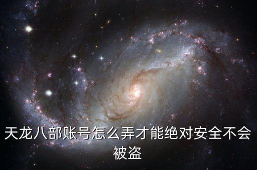 天龙八部账号怎么弄才能绝对安全不会被盗