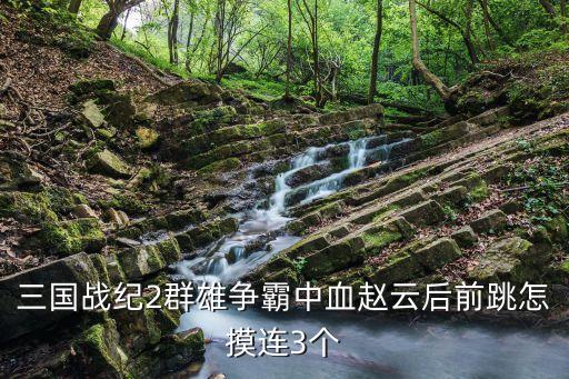 三国战纪2群雄争霸中血赵云后前跳怎摸连3个