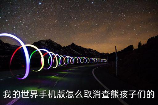 我的世界手机版怎么取消查熊孩子们的