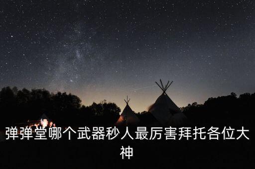 弹弹堂哪个武器秒人最厉害拜托各位大神